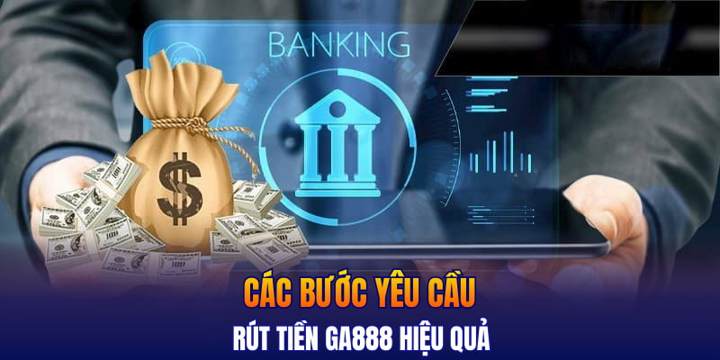 Các bước yêu cầu rút tiền GA888 hiệu quả