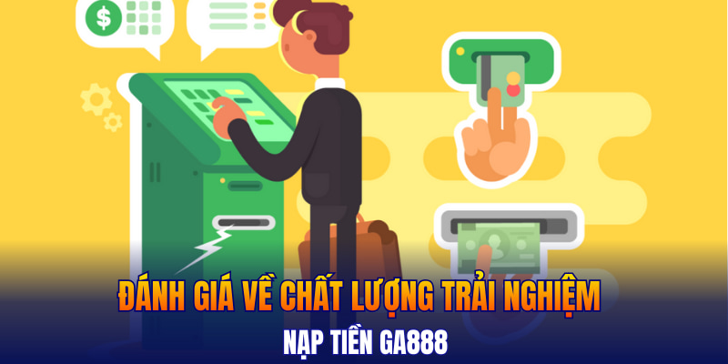 Đánh giá về chất lượng trải nghiệm nạp tiền GA888