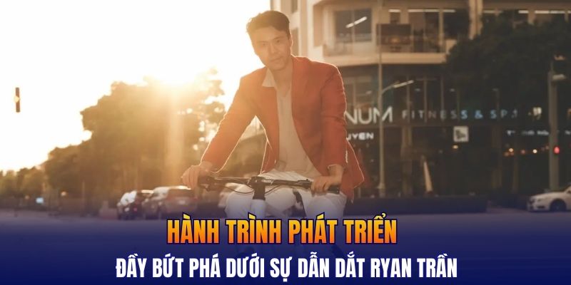 Hành trình phát triển đầy bứt phá dưới sự dẫn dắt Ryan Trần