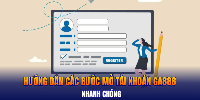 Hướng dẫn các bước mở tài khoản GA888 nhanh chóng