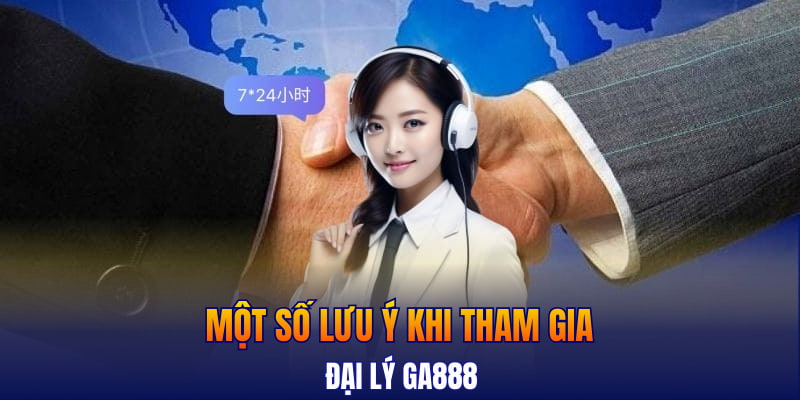 Một số lưu ý khi tham gia đại lý GA888